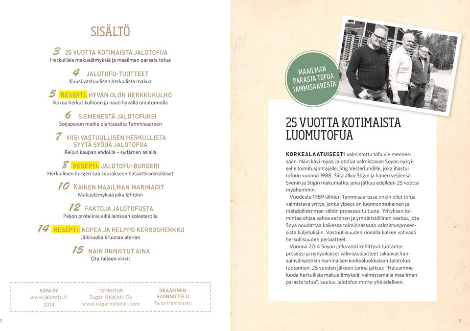 8 RESEPTI: JALOTOFU-BURGERI Herkullinen burgeri saa seurakseen bataattiranskalaiset 10 KAIKEN MAAILMAN MARINADIT Makuelämyksiä joka lähtöön 12 FAKTOJA JALOTOFUSTA Paljon proteiinia eikä lainkaan