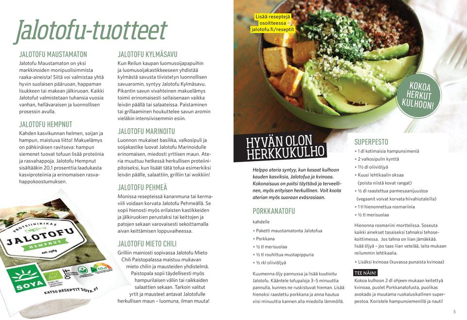 JALOTOFU HEMPNUT Kahden kasvikunnan helmen, soijan ja hampun, maistuva liitto! Makuelämys on pähkinäisen ravitseva: hampun siemenet tuovat tofuun lisää proteiinia ja rasvahappoja.
