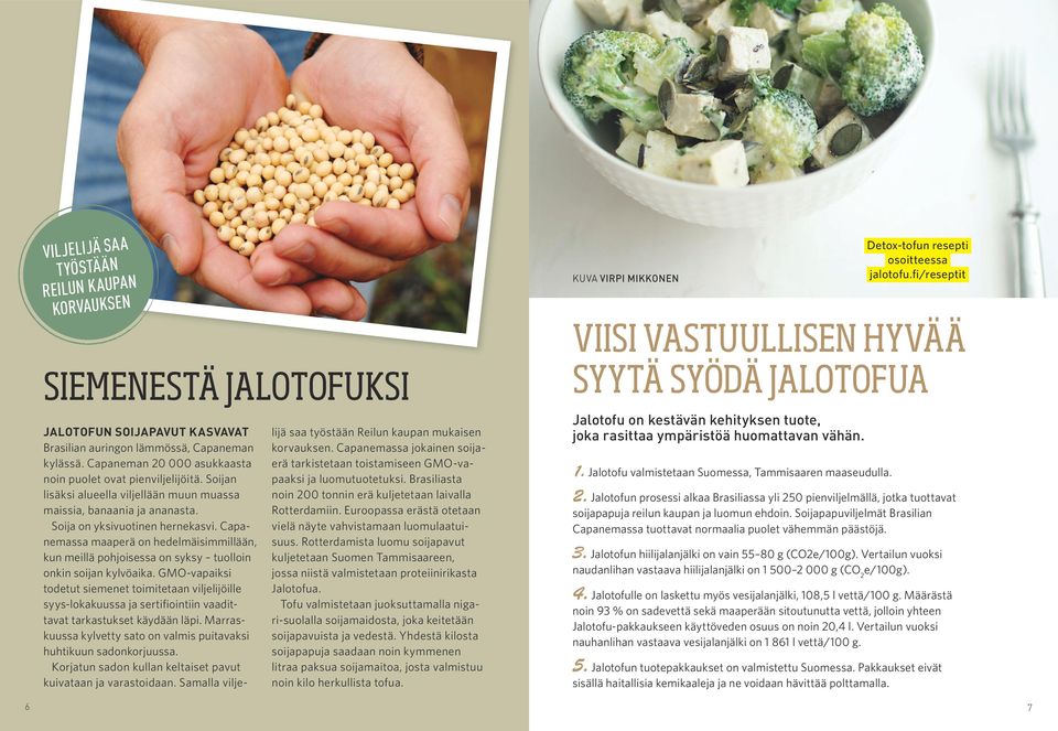 Capanemassa maaperä on hedelmäisimmillään, kun meillä pohjoisessa on syksy tuolloin onkin soijan kylvöaika.