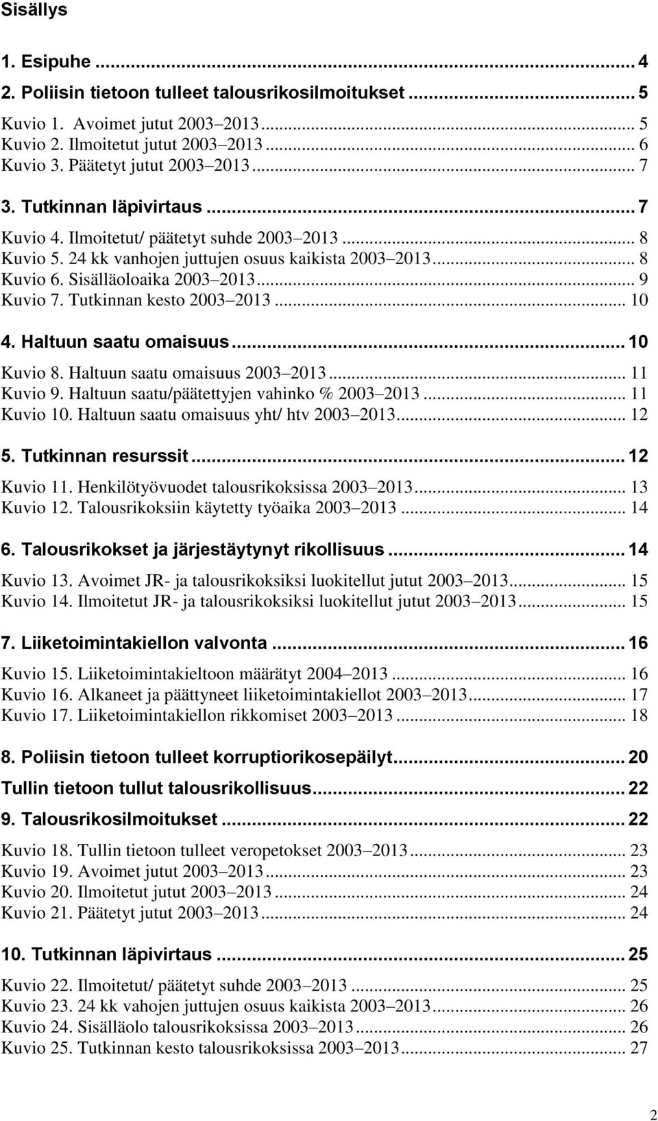 Tutkinnan kesto 2003 2013... 10 4. Haltuun saatu omaisuus... 10 Kuvio 8. Haltuun saatu omaisuus 2003 2013... 11 Kuvio 9. Haltuun saatu/päätettyjen vahinko % 2003 2013... 11 Kuvio 10.