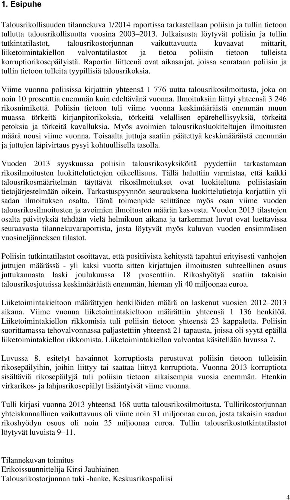 korruptiorikosepäilyistä. Raportin liitteenä ovat aikasarjat, joissa seurataan poliisin ja tullin tietoon tulleita tyypillisiä talousrikoksia.