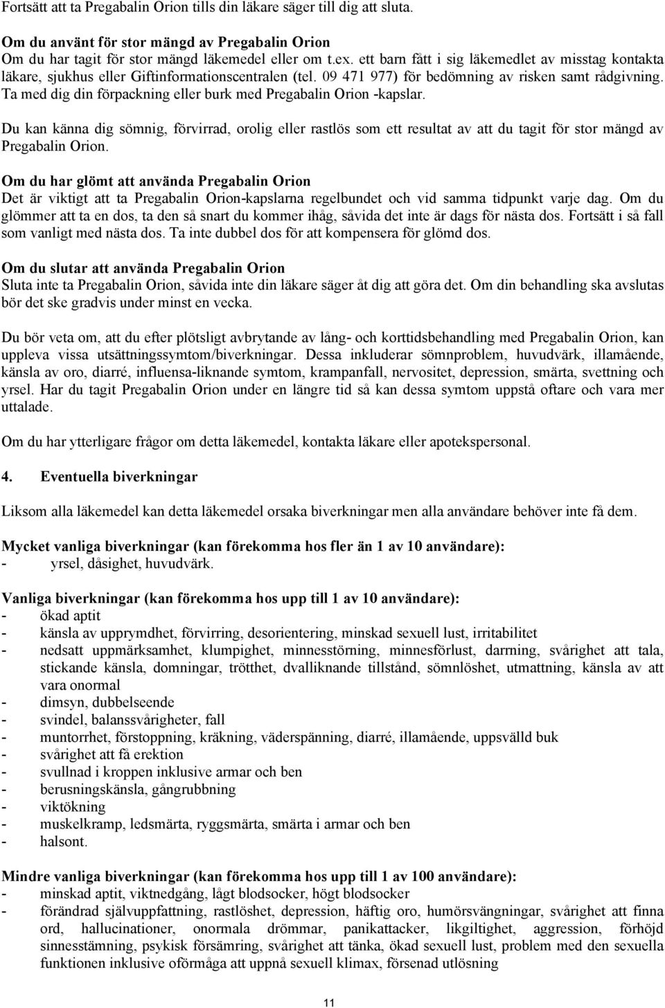 Ta med dig din förpackning eller burk med Pregabalin Orion -kapslar. Du kan känna dig sömnig, förvirrad, orolig eller rastlös som ett resultat av att du tagit för stor mängd av Pregabalin Orion.