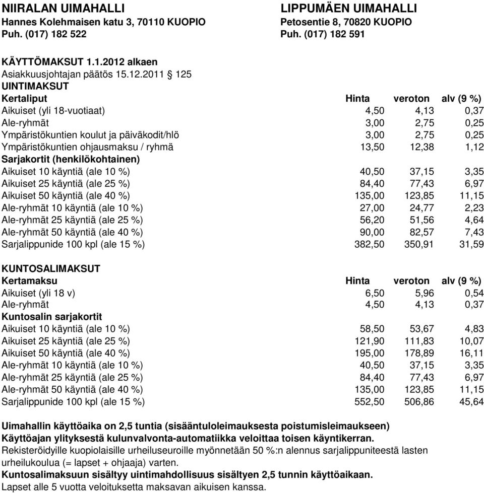 Ympäristökuntien ohjausmaksu / ryhmä 13,50 12,38 1,12 Sarjakortit (henkilökohtainen) Aikuiset 10 käyntiä (ale 10 %) 40,50 37,15 3,35 Aikuiset 25 käyntiä (ale 25 %) 84,40 77,43 6,97 Aikuiset 50