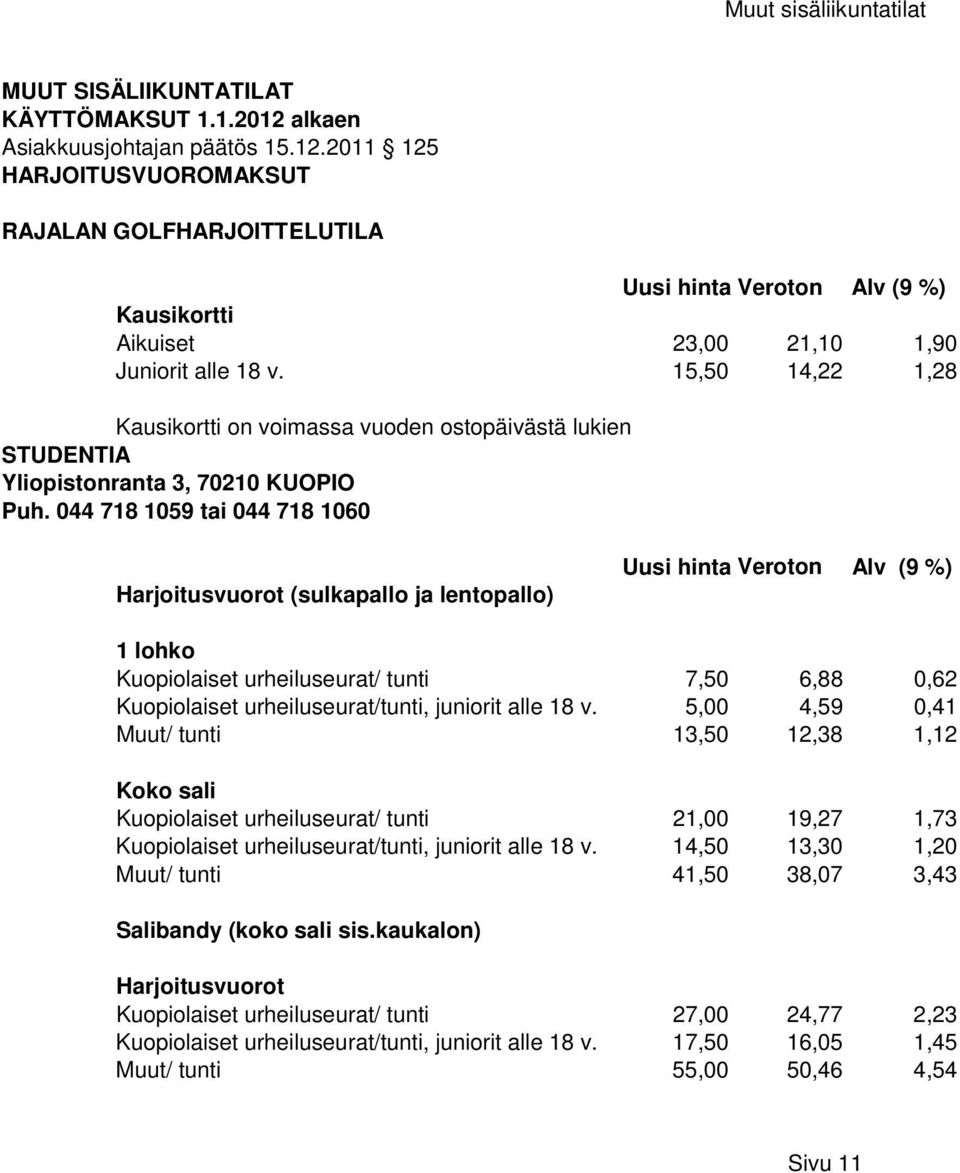 15,50 14,22 1,28 Kausikortti on voimassa vuoden ostopäivästä lukien STUDENTIA Yliopistonranta 3, 70210 KUOPIO Puh.