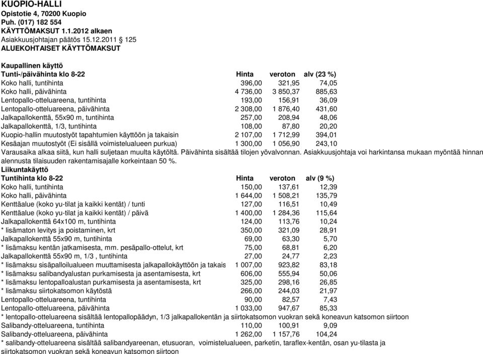 2011 125 ALUEKOHTAISET KÄYTTÖMAKSUT Kaupallinen käyttö Tunti-/päivähinta klo 8-22 Hinta veroton alv (23 %) Koko halli, tuntihinta 396,00 321,95 74,05 Koko halli, päivähinta 4 736,00 3 850,37 885,63