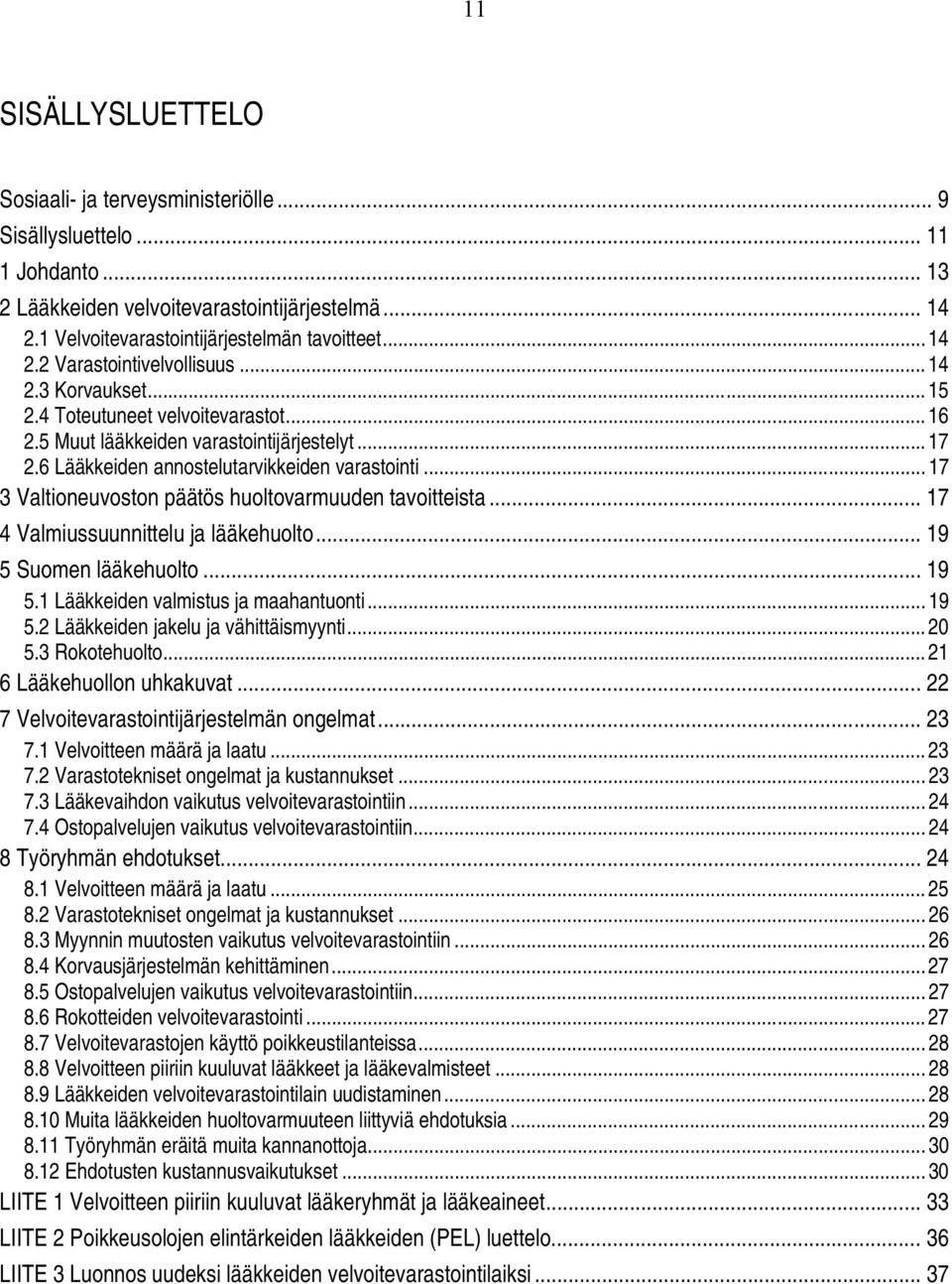 .. 17 3 Valtioneuvoston päätös huoltovarmuuden tavoitteista... 17 4 Valmiussuunnittelu ja lääkehuolto... 19 5 Suomen lääkehuolto... 19 5.1 Lääkkeiden valmistus ja maahantuonti... 19 5.2 Lääkkeiden jakelu ja vähittäismyynti.
