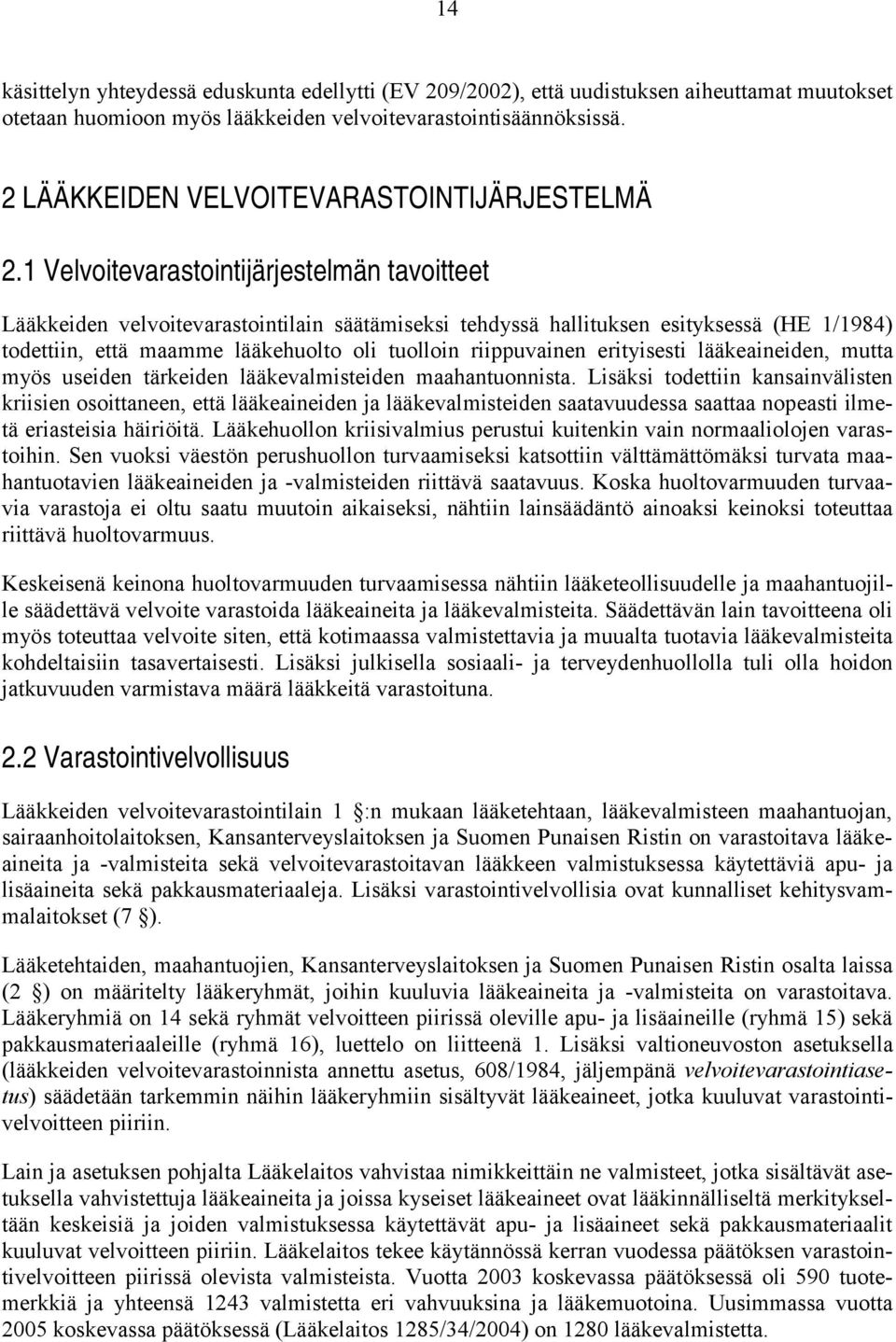 1 Velvoitevarastointijärjestelmän tavoitteet Lääkkeiden velvoitevarastointilain säätämiseksi tehdyssä hallituksen esityksessä (HE 1/1984) todettiin, että maamme lääkehuolto oli tuolloin riippuvainen