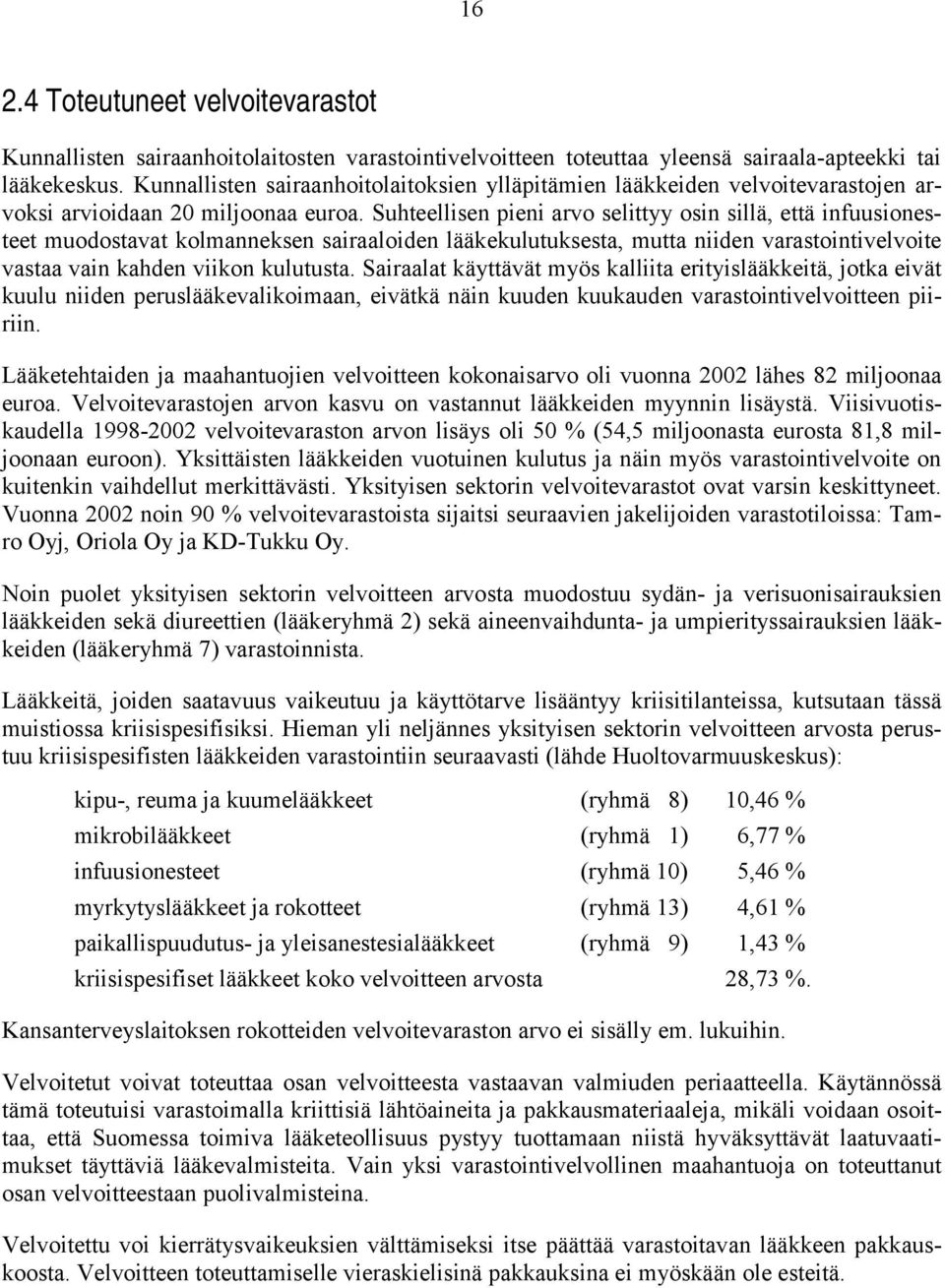 Suhteellisen pieni arvo selittyy osin sillä, että infuusionesteet muodostavat kolmanneksen sairaaloiden lääkekulutuksesta, mutta niiden varastointivelvoite vastaa vain kahden viikon kulutusta.