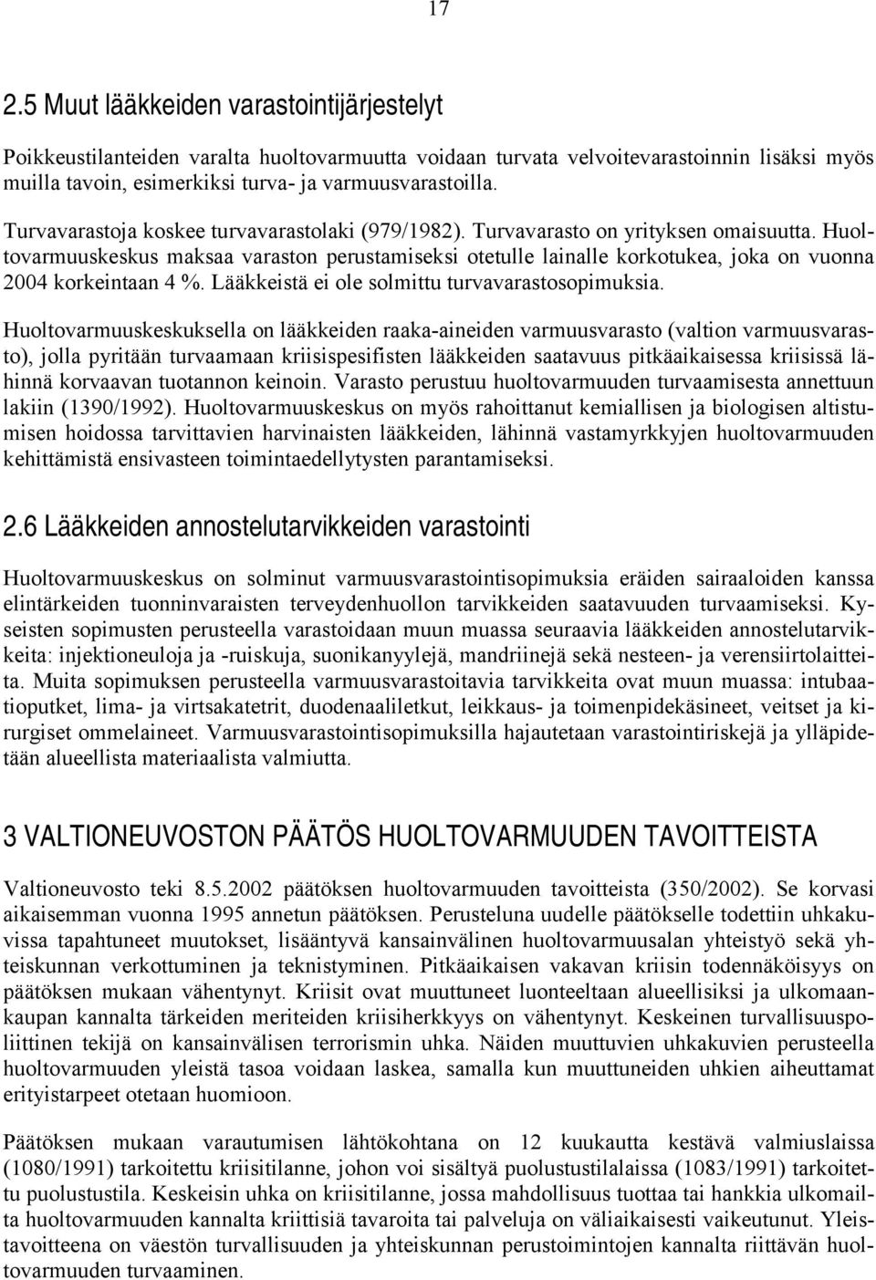 Huoltovarmuuskeskus maksaa varaston perustamiseksi otetulle lainalle korkotukea, joka on vuonna 2004 korkeintaan 4 %. Lääkkeistä ei ole solmittu turvavarastosopimuksia.