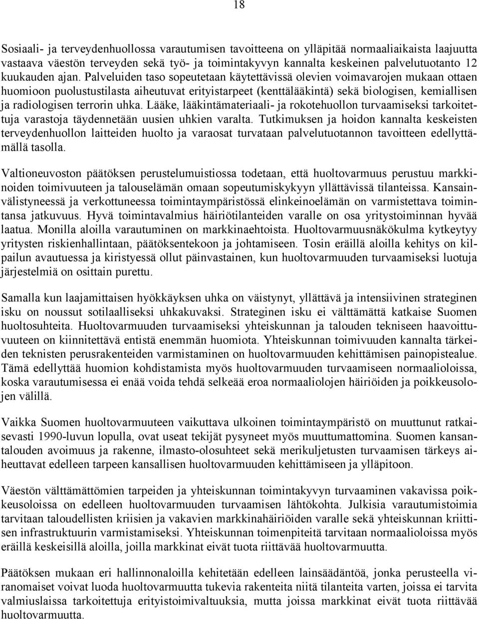 Palveluiden taso sopeutetaan käytettävissä olevien voimavarojen mukaan ottaen huomioon puolustustilasta aiheutuvat erityistarpeet (kenttälääkintä) sekä biologisen, kemiallisen ja radiologisen