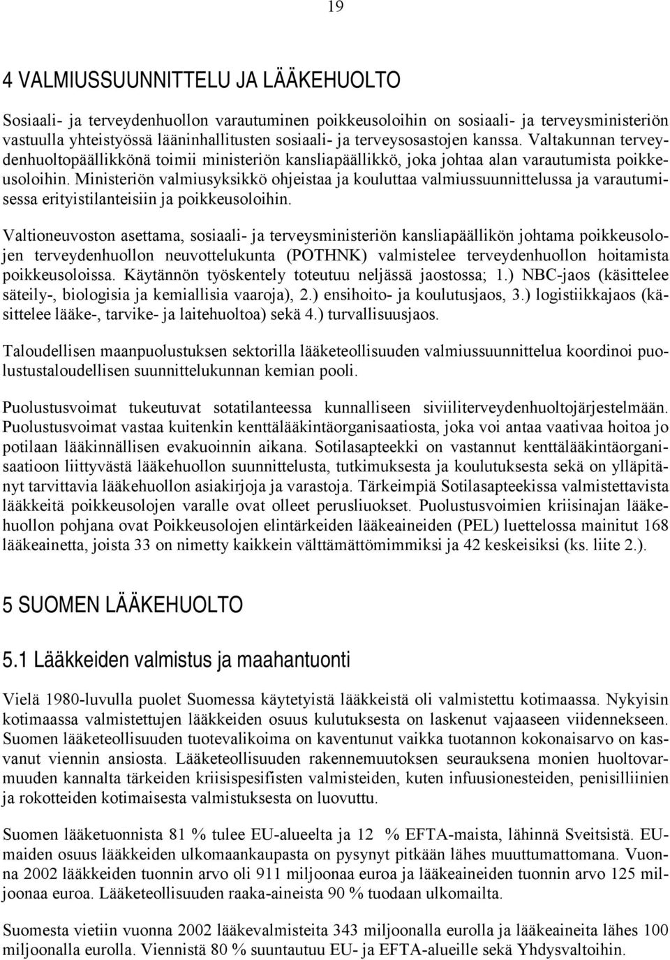 Ministeriön valmiusyksikkö ohjeistaa ja kouluttaa valmiussuunnittelussa ja varautumisessa erityistilanteisiin ja poikkeusoloihin.