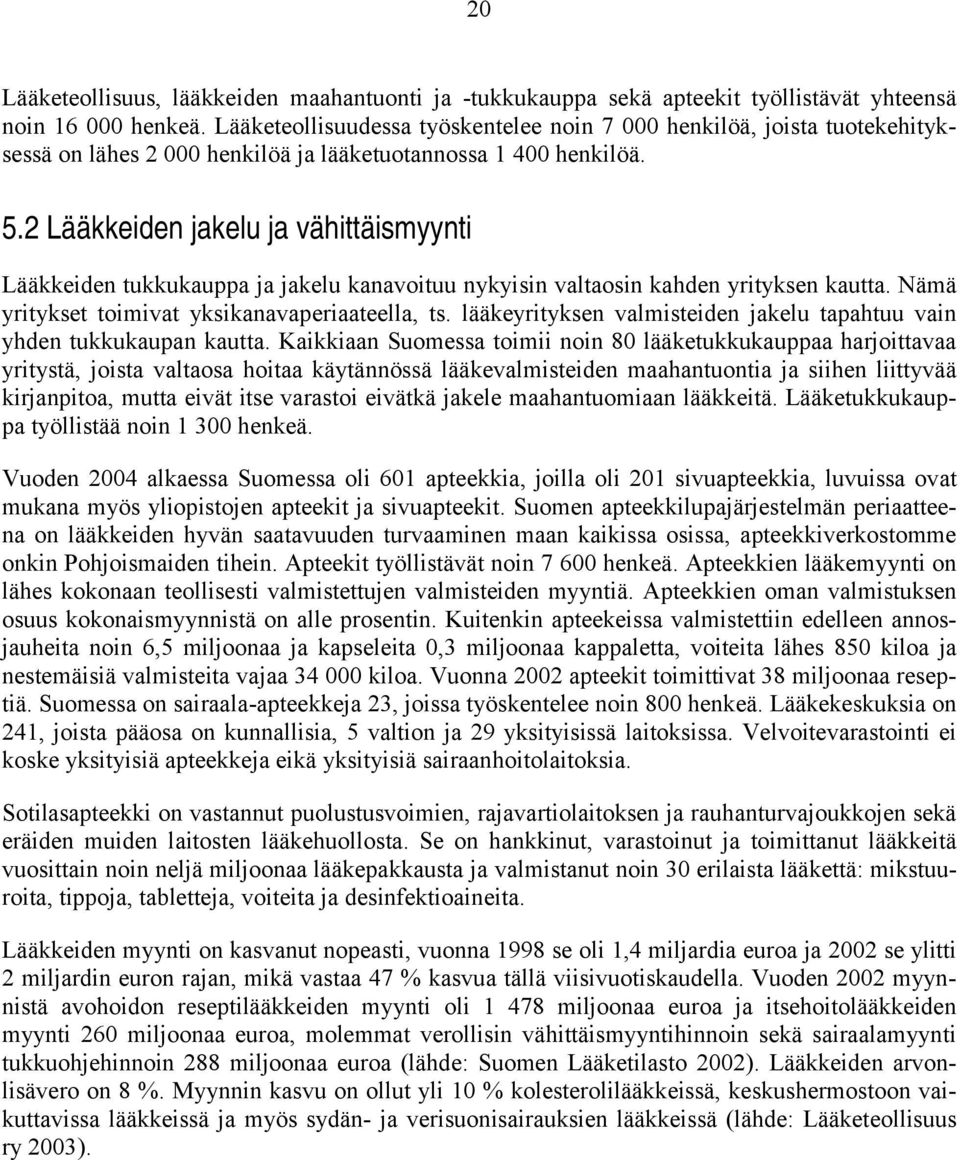 2 Lääkkeiden jakelu ja vähittäismyynti Lääkkeiden tukkukauppa ja jakelu kanavoituu nykyisin valtaosin kahden yrityksen kautta. Nämä yritykset toimivat yksikanavaperiaateella, ts.