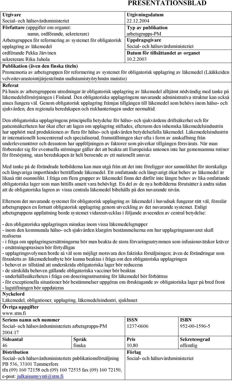 läkemedel Social- och hälsovårdsministeriet ordförande Pekka Järvinen Datum för tillsättandet av organet sekreterare Riku Juhola 10.2.