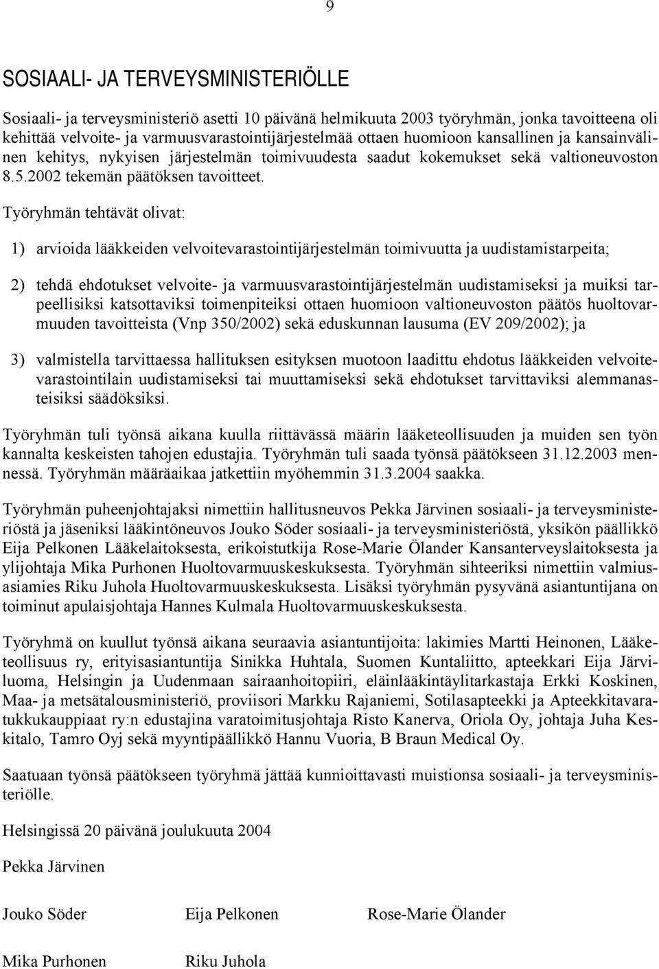Työryhmän tehtävät olivat: 1) arvioida lääkkeiden velvoitevarastointijärjestelmän toimivuutta ja uudistamistarpeita; 2) tehdä ehdotukset velvoite- ja varmuusvarastointijärjestelmän uudistamiseksi ja