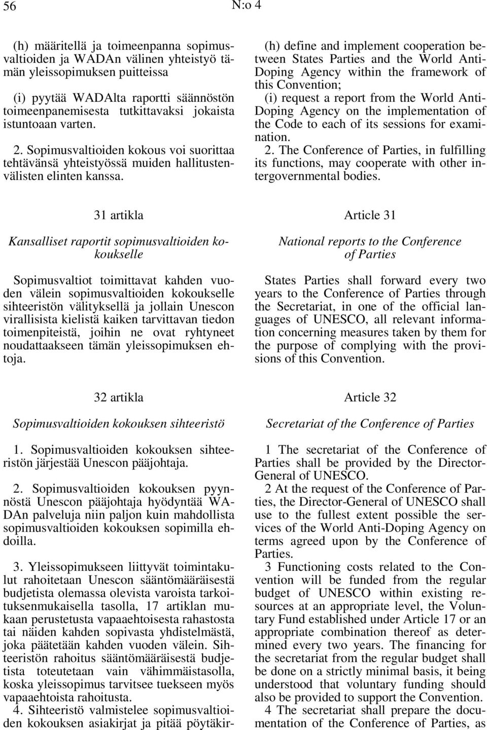(h) define and implement cooperation between States Parties and the World Anti- Doping Agency within the framework of this Convention; (i) request a report from the World Anti- Doping Agency on the