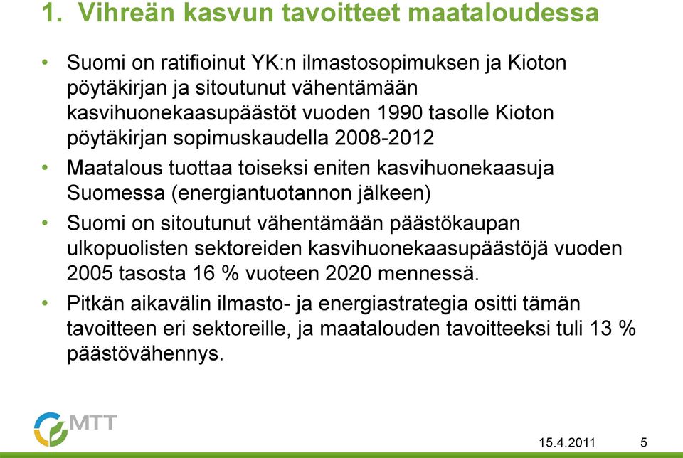 (energiantuotannon jälkeen) Suomi on sitoutunut vähentämään päästökaupan ulkopuolisten sektoreiden kasvihuonekaasupäästöjä vuoden 2005 tasosta 16 %