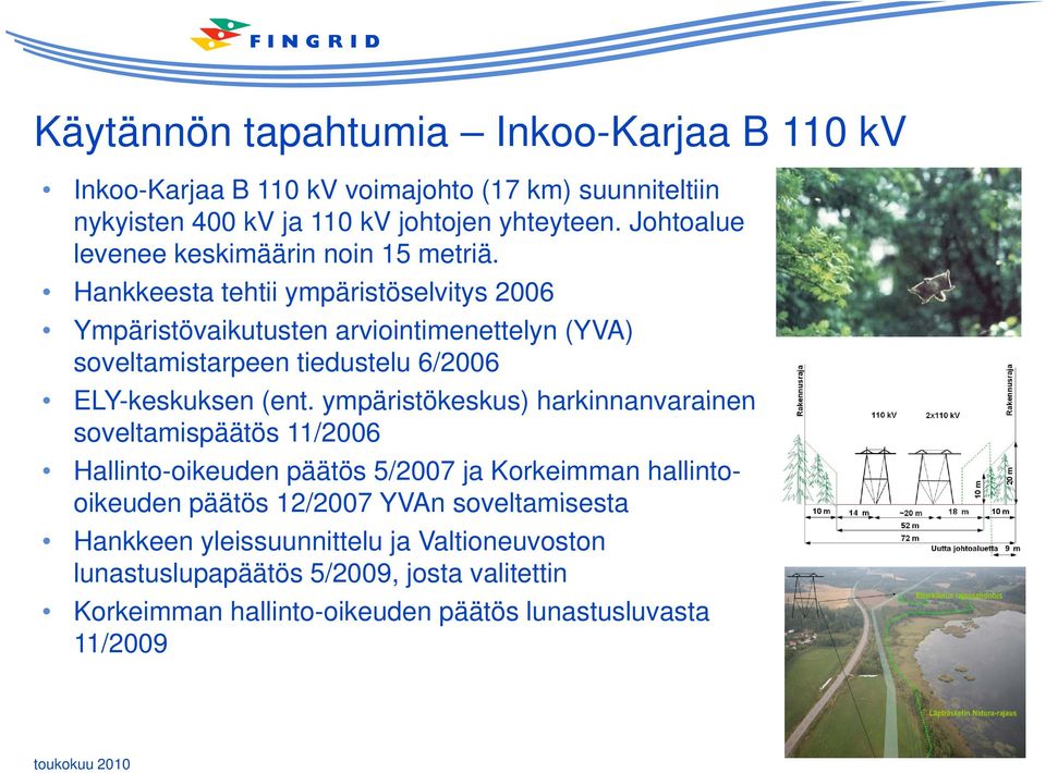 Hankkeesta tehtii ympäristöselvitys 2006 Ympäristövaikutusten arviointimenettelyn (YVA) soveltamistarpeen tiedustelu 6/2006 ELY-keskuksen (ent.