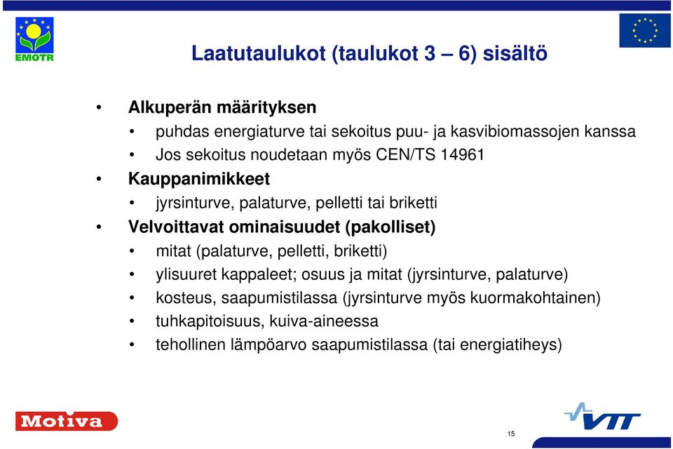 (pakolliset) mitat (palaturve, pelletti, briketti) ylisuuret kappaleet; osuus ja mitat (jyrsinturve, palaturve) kosteus,