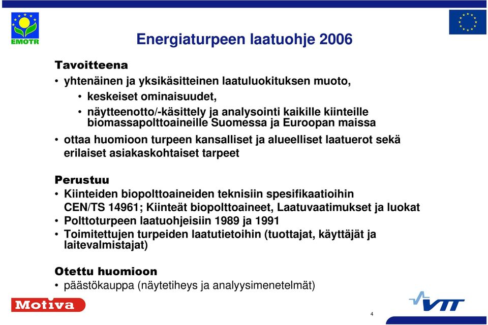 asiakaskohtaiset tarpeet Perustuu Kiinteiden biopolttoaineiden teknisiin spesifikaatioihin CEN/TS 496; Kiinteät biopolttoaineet, Laatuvaatimukset ja luokat