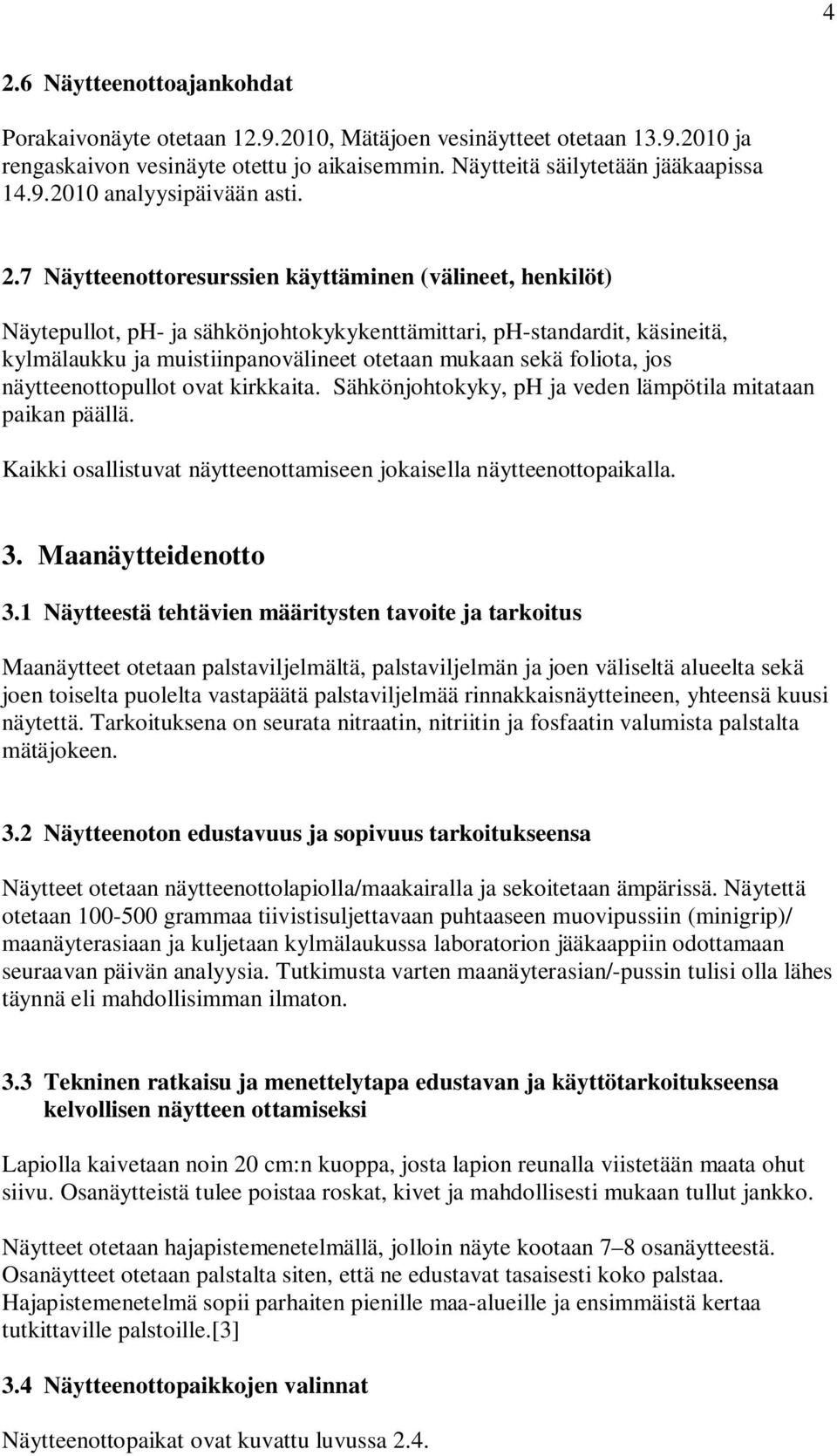 foliota, jos näytteenottopullot ovat kirkkaita. Sähkönjohtokyky, ph ja veden lämpötila mitataan paikan päällä. Kaikki osallistuvat näytteenottamiseen jokaisella näytteenottopaikalla. 3.