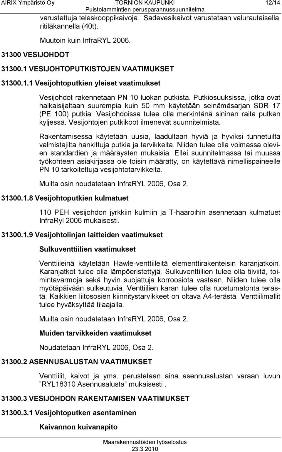 Vesijohdoissa tulee olla merkintänä sininen raita putken kyljessä. Vesijohtojen putkikoot ilmenevät suunnitelmista.