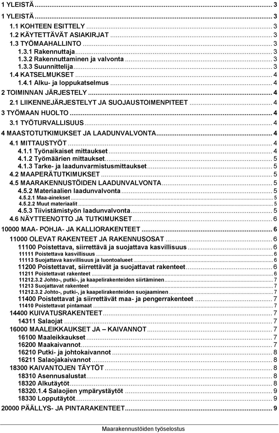 .. 4 4 MAASTOTUTKIMUKSET JA LAADUNVALVONTA... 4 4.1 MITTAUSTYÖT... 4 4.1.1 Työnaikaiset mittaukset... 4 4.1.2 Työmäärien mittaukset... 5 4.1.3 Tarke- ja laadunvarmistusmittaukset... 5 4.2 MAAPERÄTUTKIMUKSET.