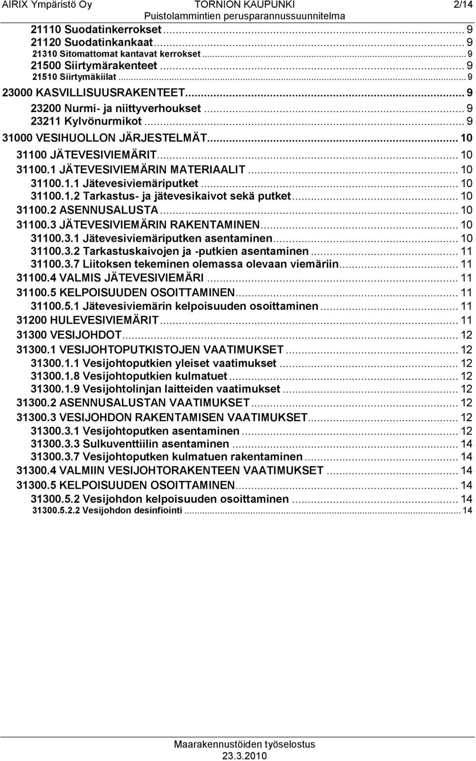 .. 10 31100.1.1 Jätevesiviemäriputket... 10 31100.1.2 Tarkastus- ja jätevesikaivot sekä putket... 10 31100.2 ASENNUSALUSTA... 10 31100.3 JÄTEVESIVIEMÄRIN RAKENTAMINEN... 10 31100.3.1 Jätevesiviemäriputken asentaminen.