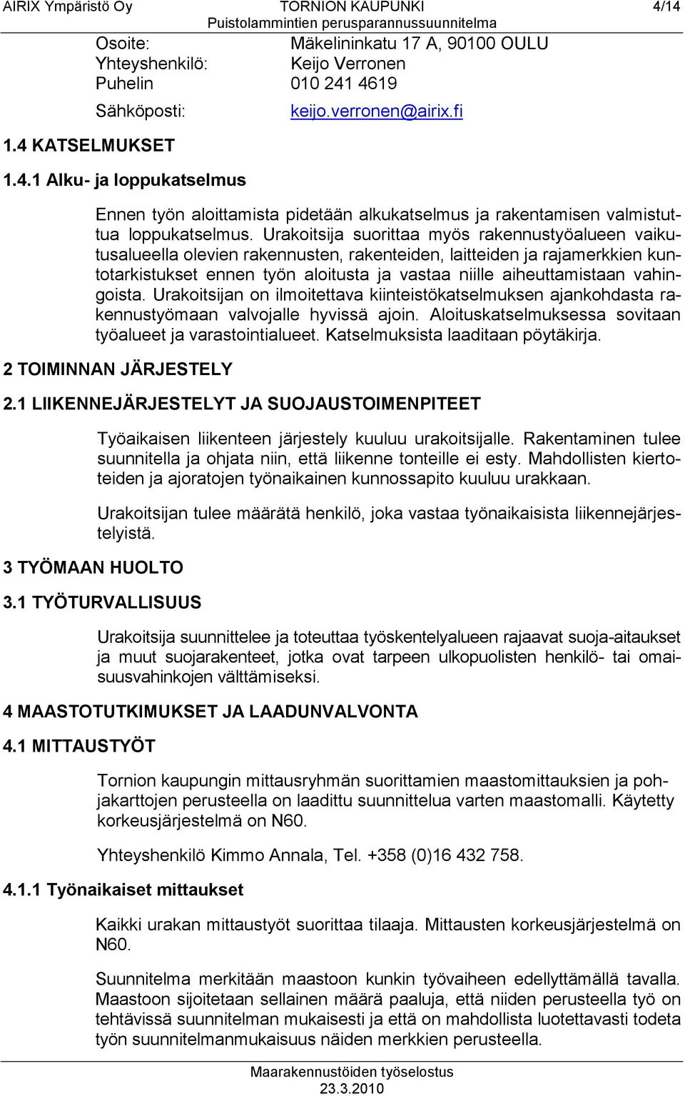 Urakoitsija suorittaa myös rakennustyöalueen vaikutusalueella olevien rakennusten, rakenteiden, laitteiden ja rajamerkkien kuntotarkistukset ennen työn aloitusta ja vastaa niille aiheuttamistaan