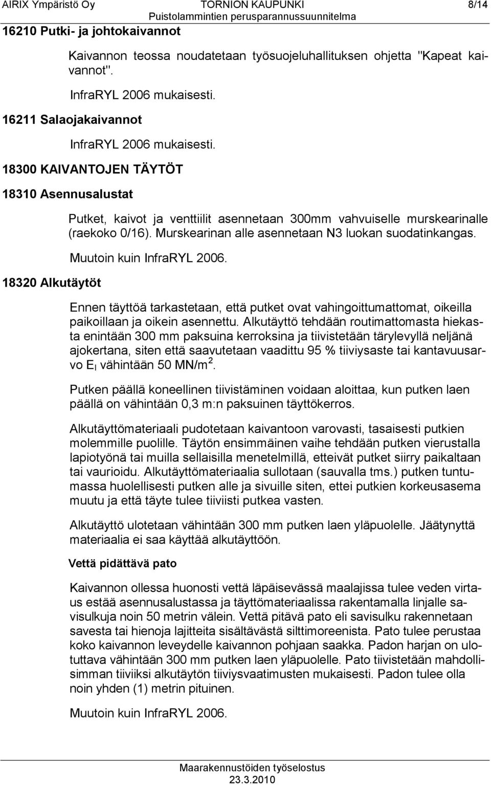 Murskearinan alle asennetaan N3 luokan suodatinkangas. Muutoin kuin InfraRYL 2006. Ennen täyttöä tarkastetaan, että putket ovat vahingoittumattomat, oikeilla paikoillaan ja oikein asennettu.