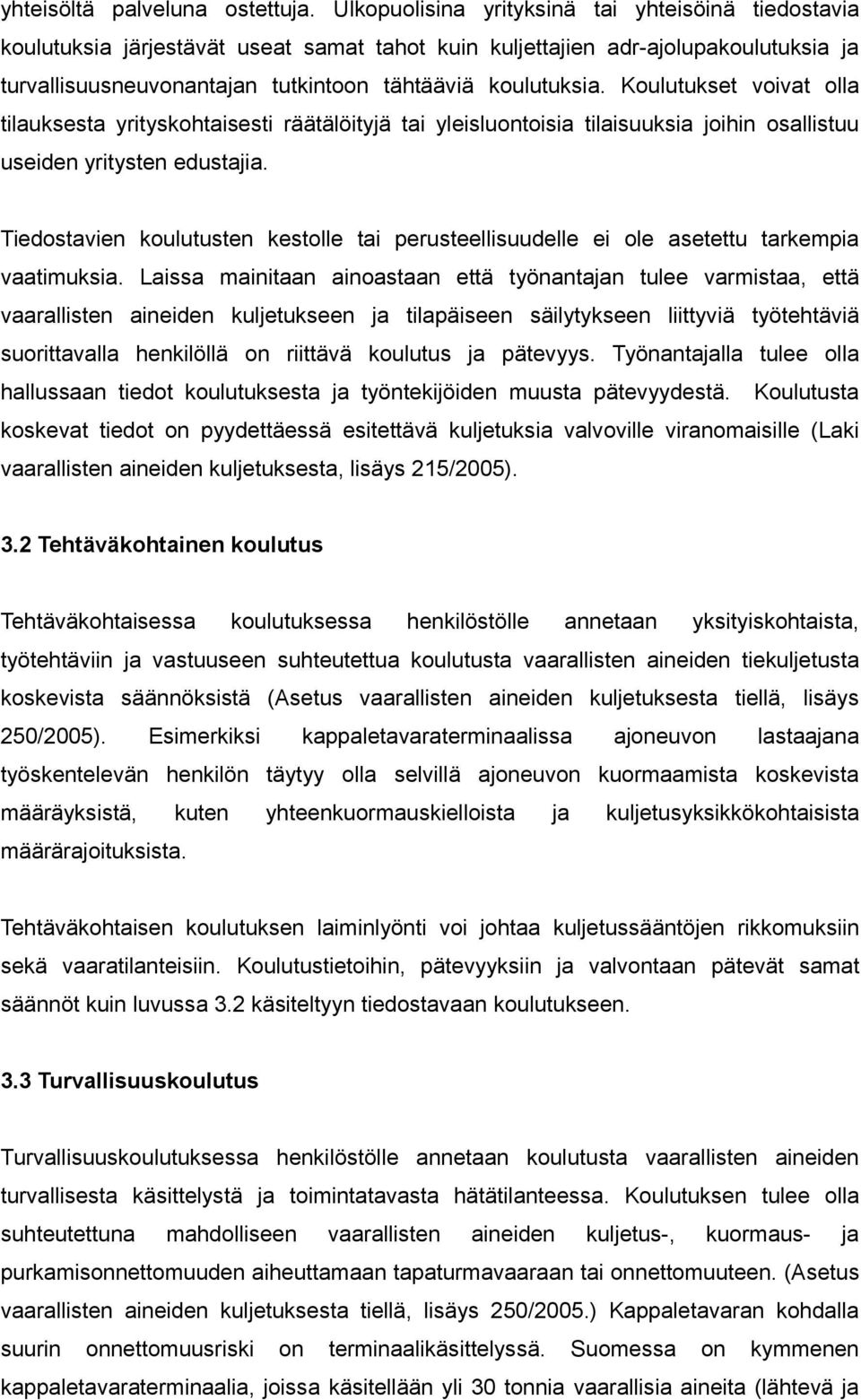 Koulutukset voivat olla tilauksesta yrityskohtaisesti räätälöityjä tai yleisluontoisia tilaisuuksia joihin osallistuu useiden yritysten edustajia.
