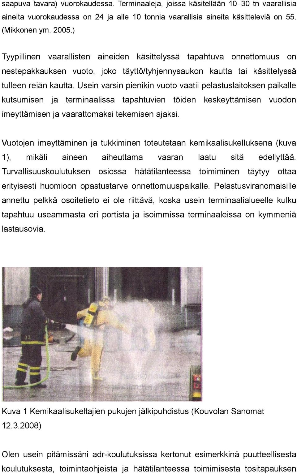 Usein varsin pienikin vuoto vaatii pelastuslaitoksen paikalle kutsumisen ja terminaalissa tapahtuvien töiden keskeyttämisen vuodon imeyttämisen ja vaarattomaksi tekemisen ajaksi.