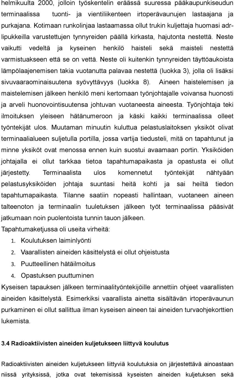 Neste vaikutti vedeltä ja kyseinen henkilö haisteli sekä maisteli nestettä varmistuakseen että se on vettä.