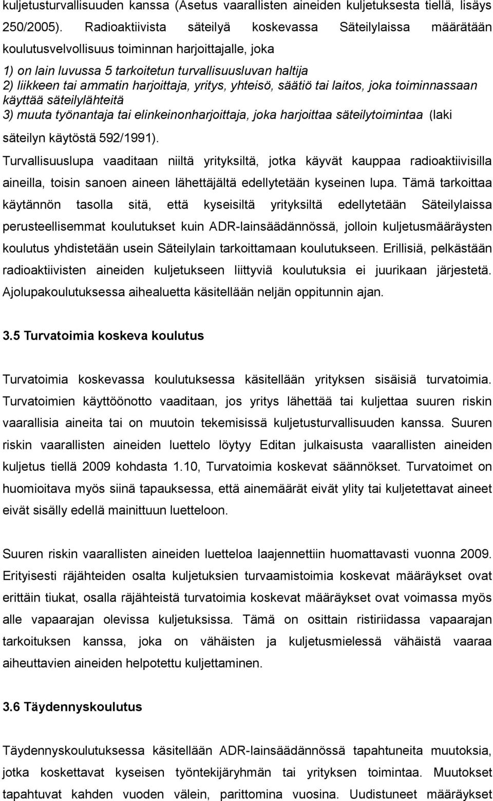 harjoittaja, yritys, yhteisö, säätiö tai laitos, joka toiminnassaan käyttää säteilylähteitä 3) muuta työnantaja tai elinkeinonharjoittaja, joka harjoittaa säteilytoimintaa (laki säteilyn käytöstä