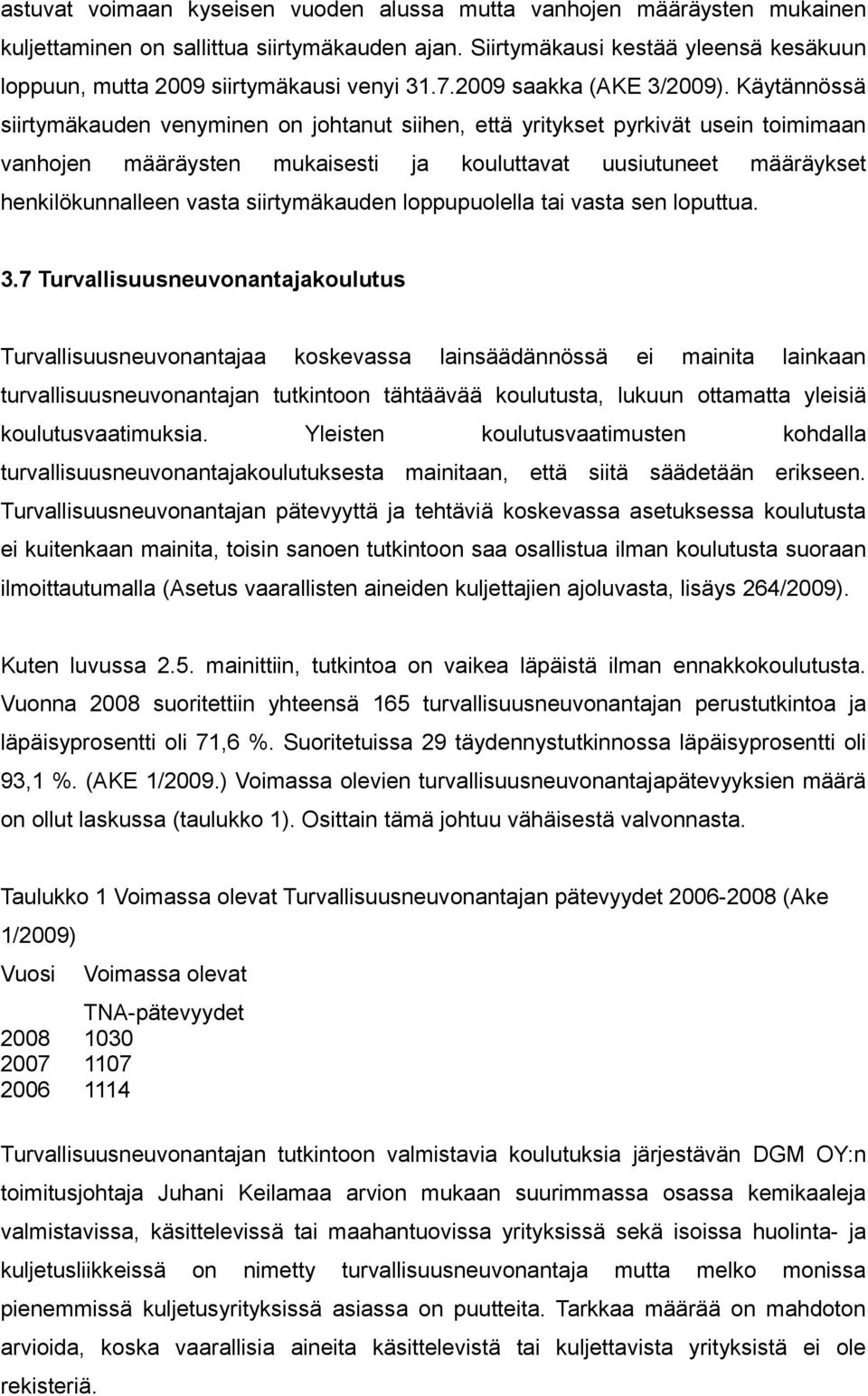 Käytännössä siirtymäkauden venyminen on johtanut siihen, että yritykset pyrkivät usein toimimaan vanhojen määräysten mukaisesti ja kouluttavat uusiutuneet määräykset henkilökunnalleen vasta