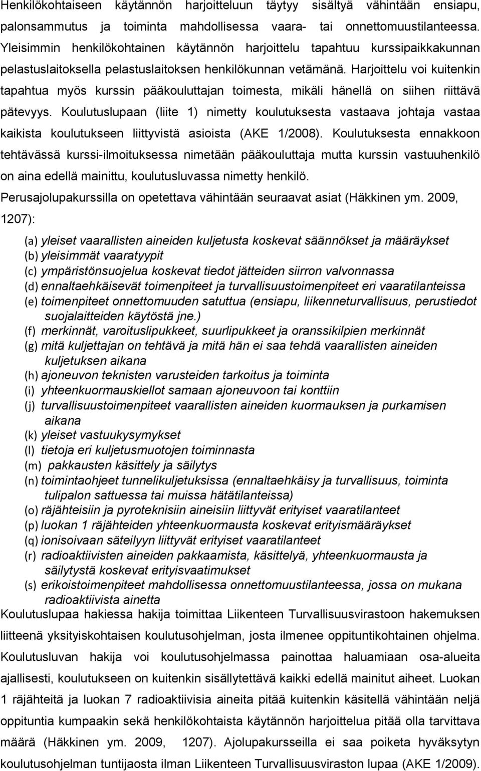 Harjoittelu voi kuitenkin tapahtua myös kurssin pääkouluttajan toimesta, mikäli hänellä on siihen riittävä pätevyys.