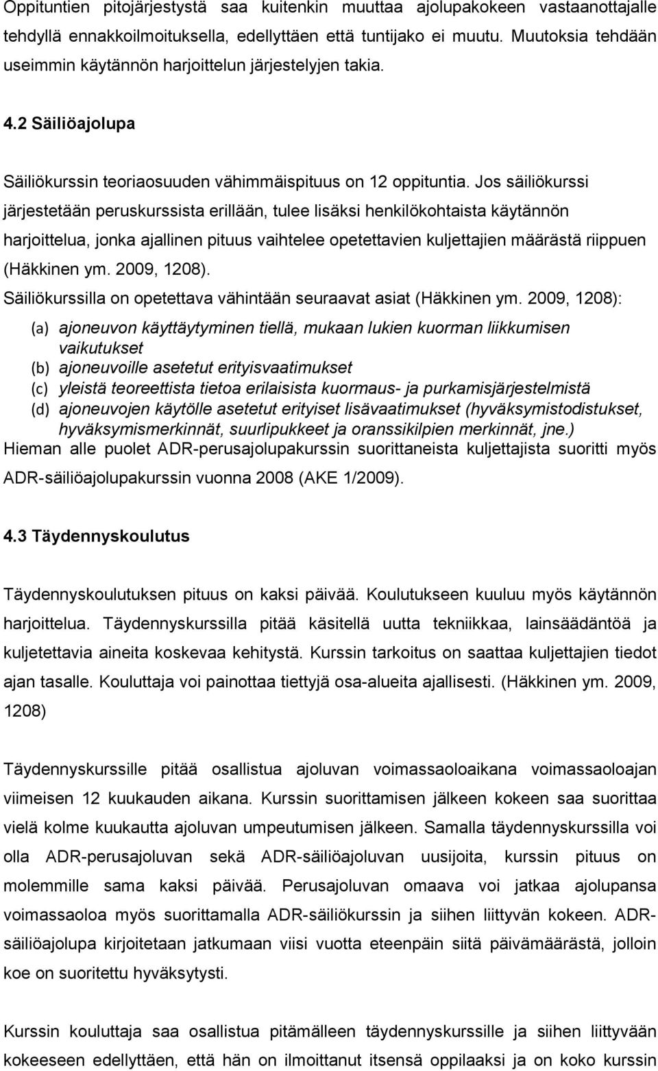 Jos säiliökurssi järjestetään peruskurssista erillään, tulee lisäksi henkilökohtaista käytännön harjoittelua, jonka ajallinen pituus vaihtelee opetettavien kuljettajien määrästä riippuen (Häkkinen ym.
