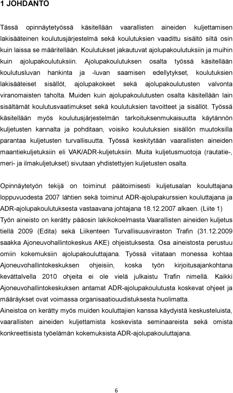 koulutusluvan lakisääteiset hankinta sisällöt, Ajolupakoulutuksen ja -luvan osalta saamisen ajolupakokeet sekä työssä edellytykset, käsitellään koulutuksien ajolupakoulutusten valvonta viranomaisten