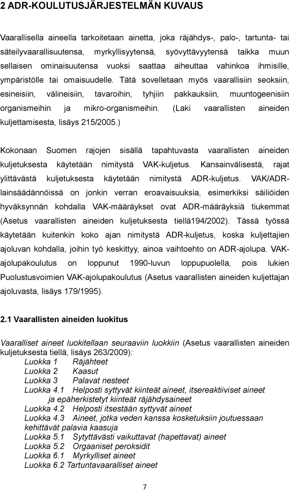 Tätä sovelletaan myös vaarallisiin seoksiin, esineisiin, välineisiin, organismeihin ja tavaroihin, tyhjiin mikro-organismeihin.