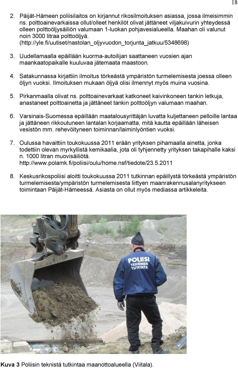 (http://yle.fi/uutiset/nastolan_oljyvuodon_torjunta_jatkuu/5348698) 3. Uudellamaalla epäillään kuorma-autoilijan saattaneen vuosien ajan maankaatopaikalle kuuluvaa jätemaata maastoon. 4.