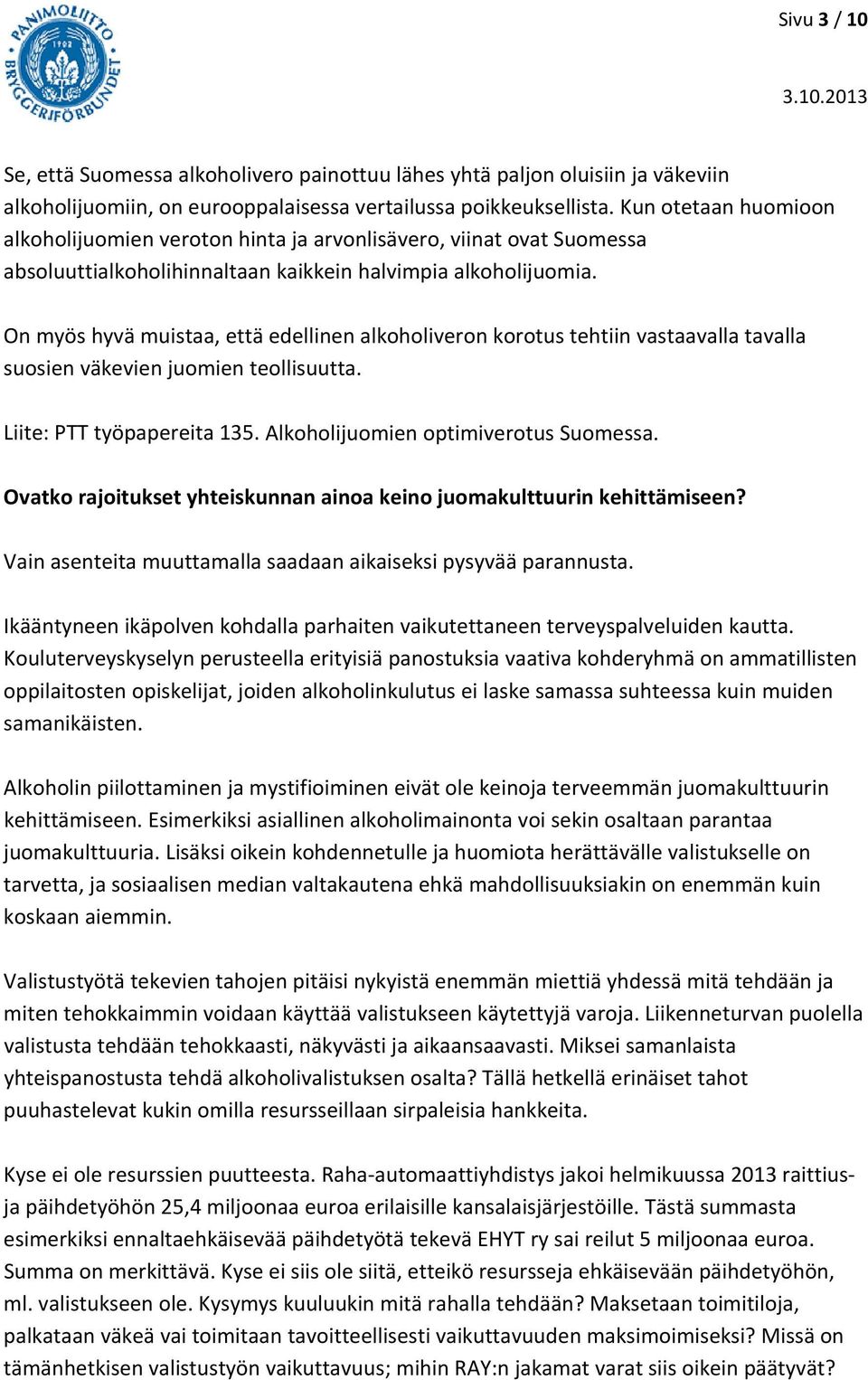 On myös hyvä muistaa, että edellinen alkoholiveron korotus tehtiin vastaavalla tavalla suosien väkevien juomien teollisuutta. Liite: PTT työpapereita 135. Alkoholijuomien optimiverotus Suomessa.