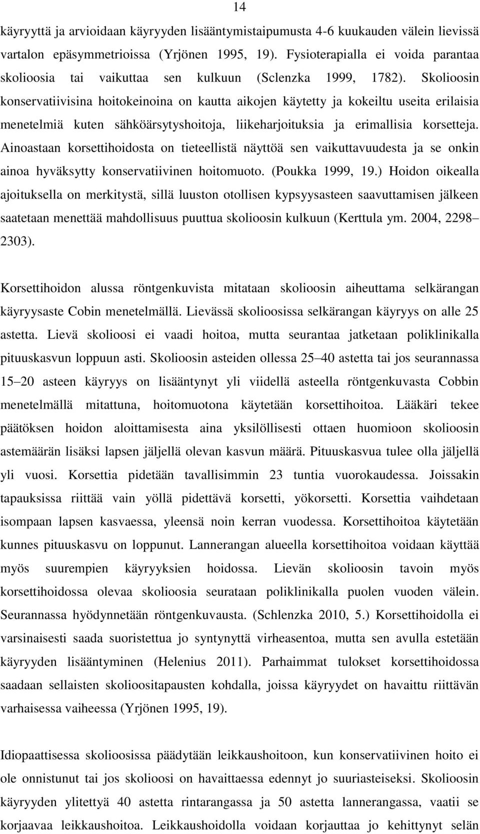 Skolioosin konservatiivisina hoitokeinoina on kautta aikojen käytetty ja kokeiltu useita erilaisia menetelmiä kuten sähköärsytyshoitoja, liikeharjoituksia ja erimallisia korsetteja.