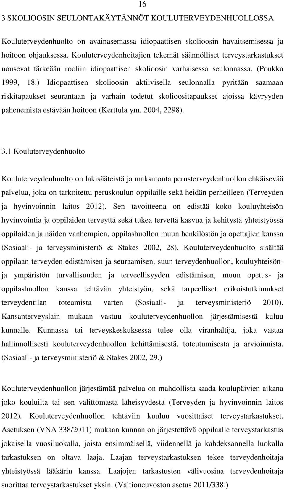 ) Idiopaattisen skolioosin aktiivisella seulonnalla pyritään saamaan riskitapaukset seurantaan ja varhain todetut skolioositapaukset ajoissa käyryyden pahenemista estävään hoitoon (Kerttula ym.