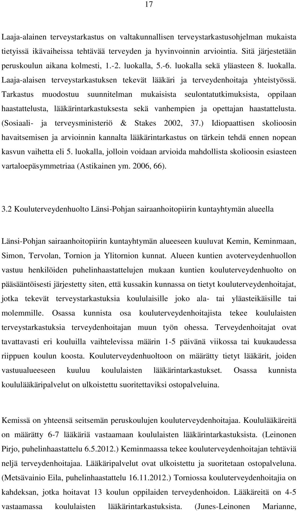 Tarkastus muodostuu suunnitelman mukaisista seulontatutkimuksista, oppilaan haastattelusta, lääkärintarkastuksesta sekä vanhempien ja opettajan haastattelusta.