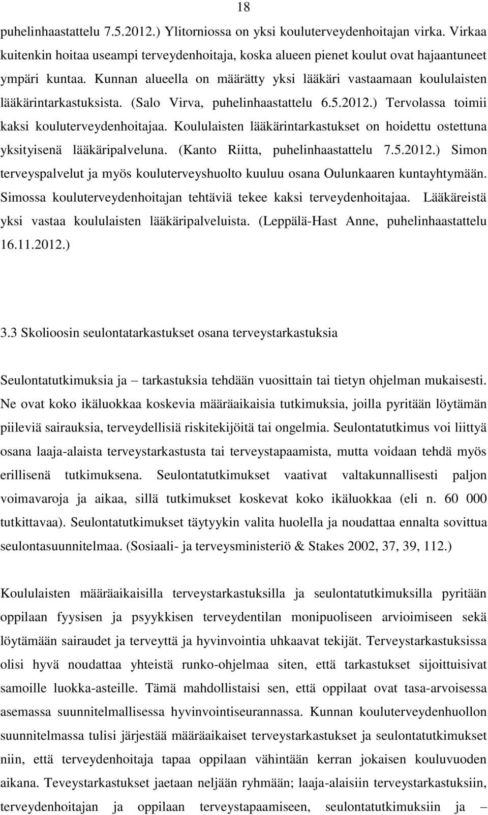 Koululaisten lääkärintarkastukset on hoidettu ostettuna yksityisenä lääkäripalveluna. (Kanto Riitta, puhelinhaastattelu 7.5.2012.