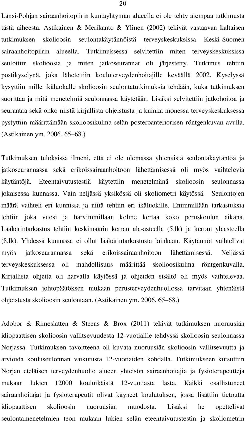 Tutkimuksessa selvitettiin miten terveyskeskuksissa seulottiin skolioosia ja miten jatkoseurannat oli järjestetty.