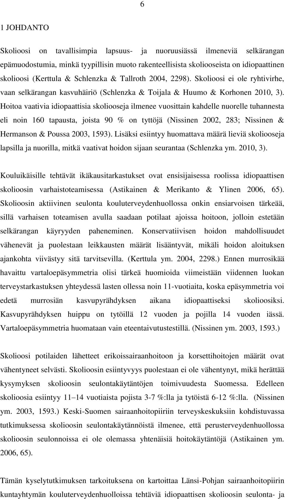 Hoitoa vaativia idiopaattisia skoliooseja ilmenee vuosittain kahdelle nuorelle tuhannesta eli noin 160 tapausta, joista 90 % on tyttöjä (Nissinen 2002, 283; Nissinen & Hermanson & Poussa 2003, 1593).