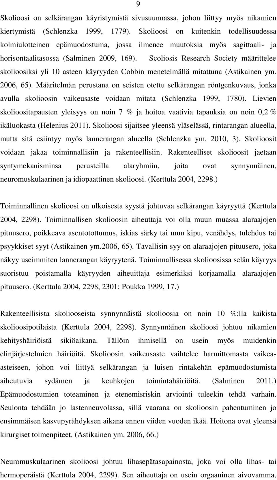 Scoliosis Research Society määrittelee skolioosiksi yli 10 asteen käyryyden Cobbin menetelmällä mitattuna (Astikainen ym. 2006, 65).