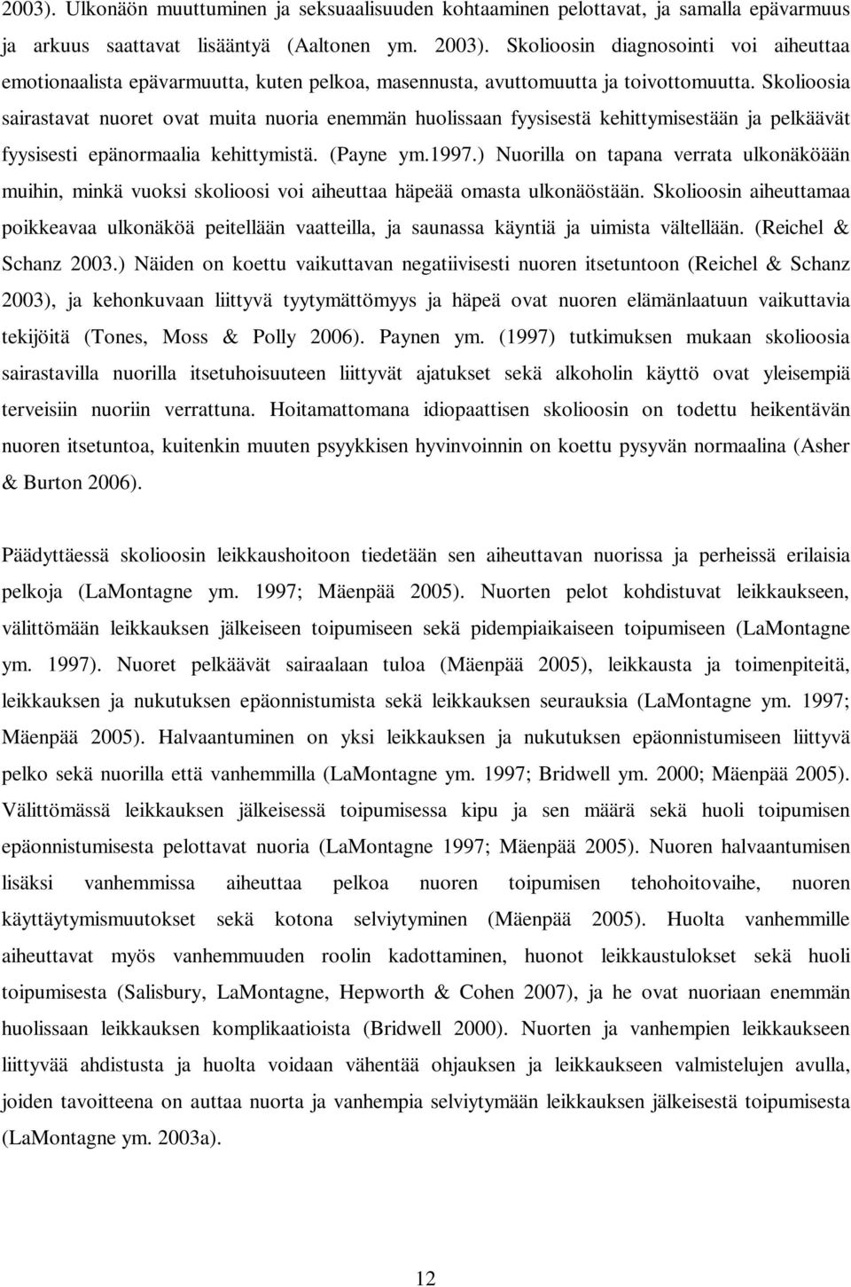 Skolioosia sairastavat nuoret ovat muita nuoria enemmän huolissaan fyysisestä kehittymisestään ja pelkäävät fyysisesti epänormaalia kehittymistä. (Payne ym.1997.