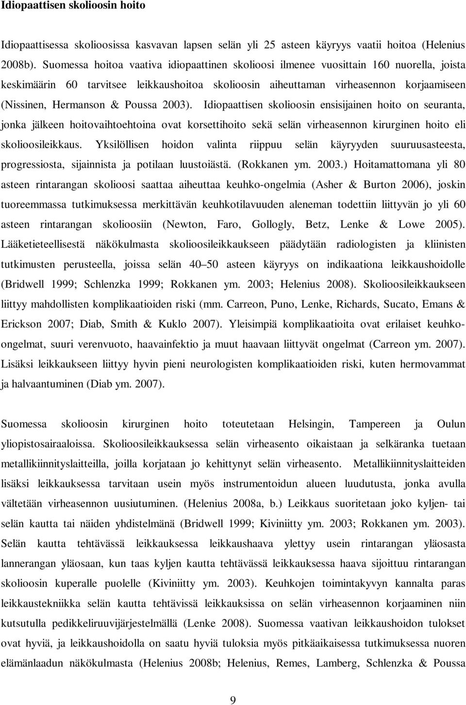Poussa 2003). Idiopaattisen skolioosin ensisijainen hoito on seuranta, jonka jälkeen hoitovaihtoehtoina ovat korsettihoito sekä selän virheasennon kirurginen hoito eli skolioosileikkaus.