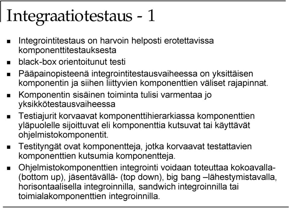 Komponentin sisäinen toiminta tulisi varmentaa jo yksikkötestausvaiheessa Testiajurit korvaavat komponenttihierarkiassa komponenttien yläpuolelle sijoittuvat eli komponenttia kutsuvat tai käyttävät